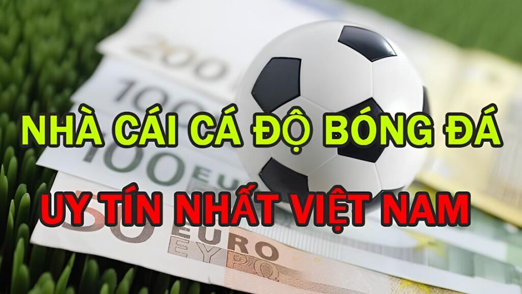 Nhà cái cá độ bóng đá uy tín nhất Việt Nam